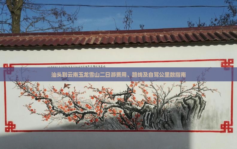 汕头到云南玉龙雪山二日游费用、路线及自驾公里数指南