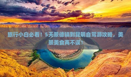 旅行小白必看！5天景德镇到昆明自驾游攻略，美景美食两不误！
