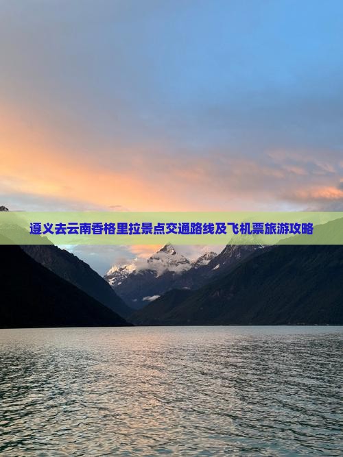 遵义去云南香格里拉景点交通路线及飞机票旅游攻略