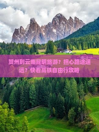 贺州到云南昆明旅游？担心路途遥远？快看高铁自由行攻略