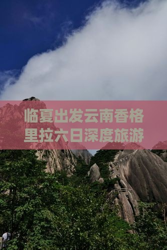 临夏出发云南香格里拉六日深度旅游之旅
