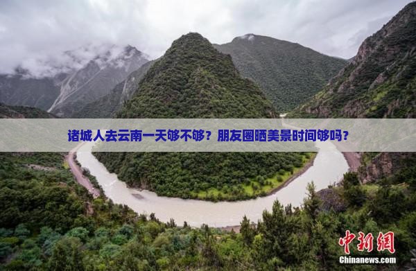 诸城人去云南一天够不够？朋友圈晒美景时间够吗？