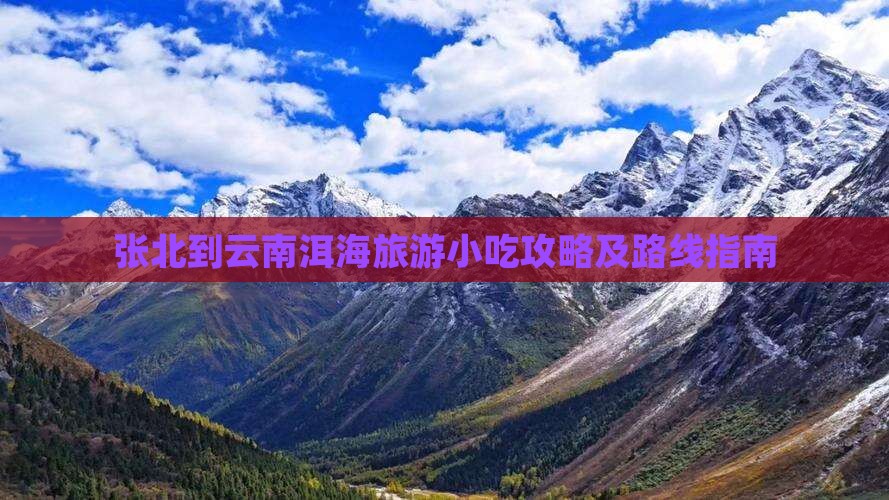 张北到云南洱海旅游小吃攻略及路线指南