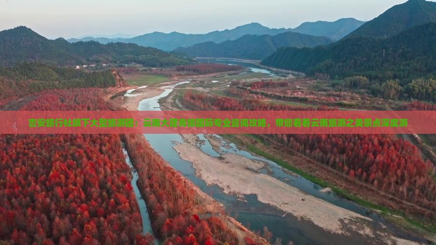 吉安旅行社旗下大型旅游团：云南大理青旅国际专业咨询攻略，带您看看云南旅游之美景点深度游
