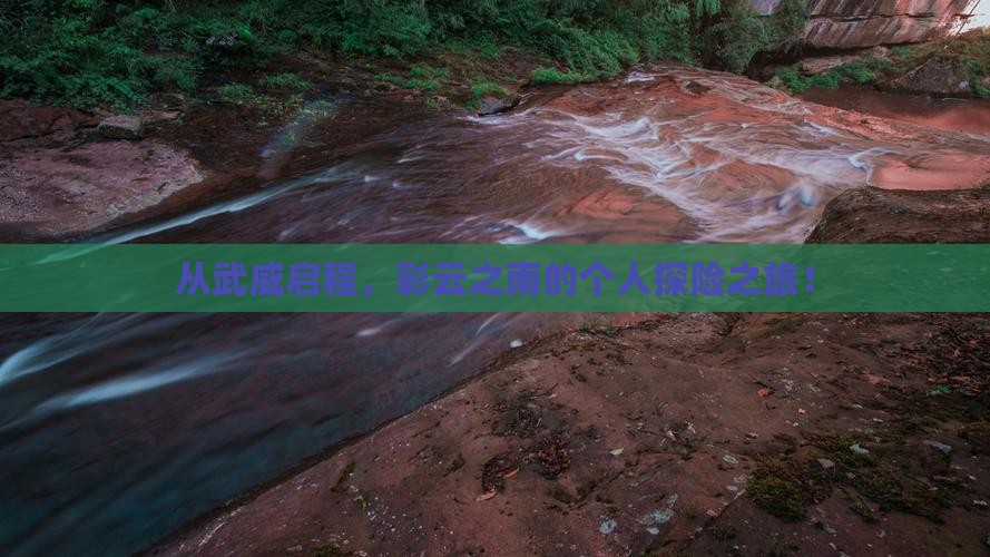 从武威启程，彩云之南的个人探险之旅！