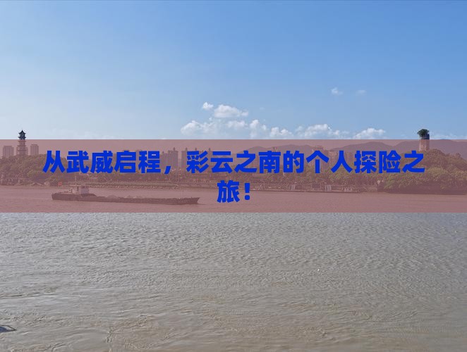 从武威启程，彩云之南的个人探险之旅！