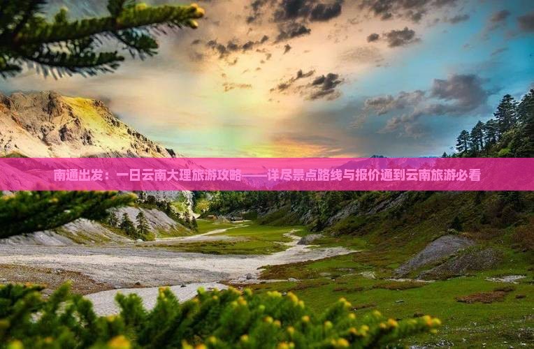南通出发：一日云南大理旅游攻略——详尽景点路线与报价通到云南旅游必看
