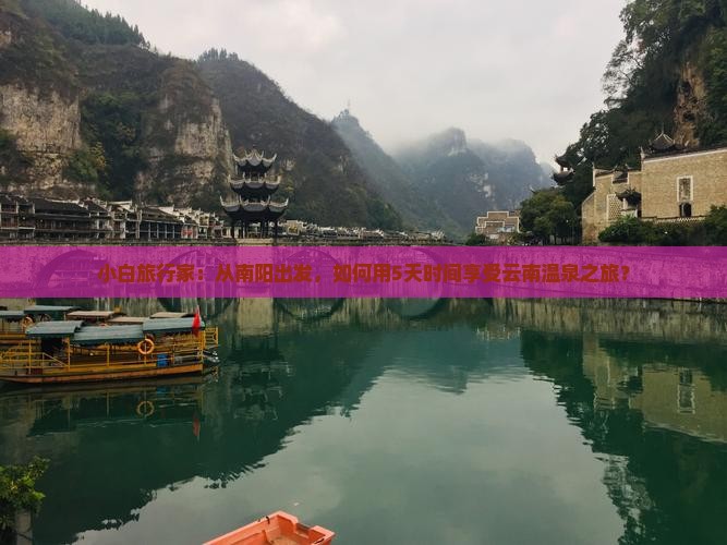 小白旅行家：从南阳出发，如何用5天时间享受云南温泉之旅？