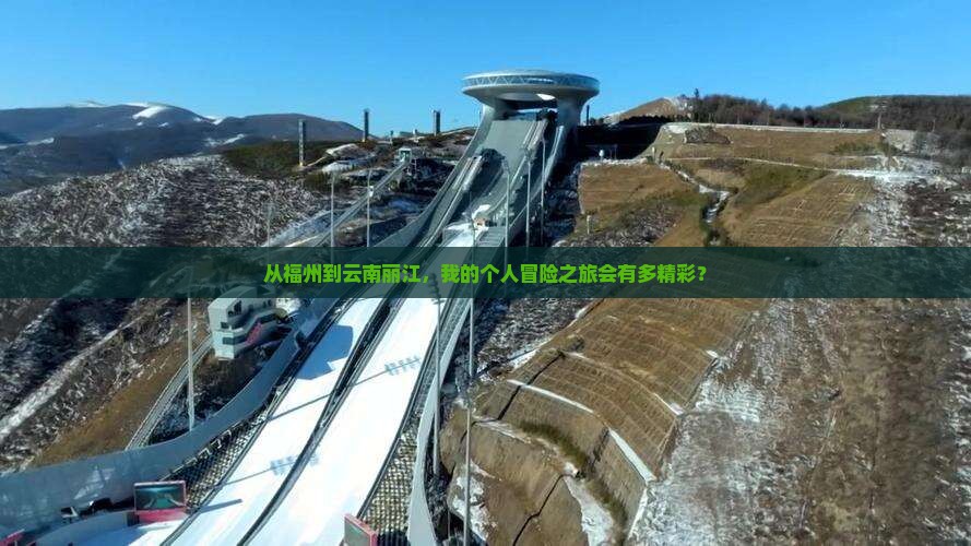 从福州到云南丽江，我的个人冒险之旅会有多精彩？
