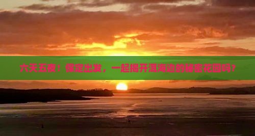 六天五夜！保定出发，一起揭开洱海边的秘密花园吗？