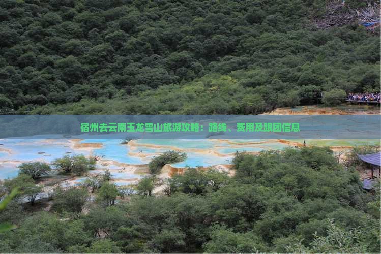 宿州去云南玉龙雪山旅游攻略：路线、费用及跟团信息