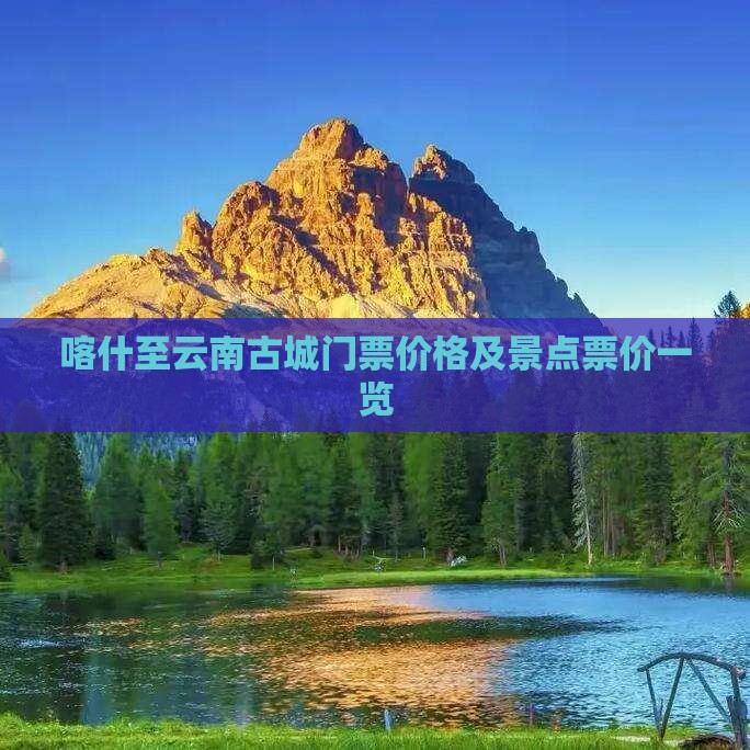 喀什至云南古城门票价格及景点票价一览