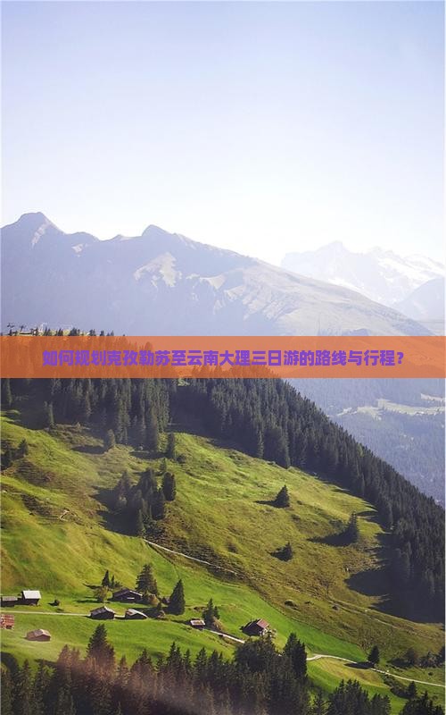 如何规划克孜勒苏至云南大理三日游的路线与行程？