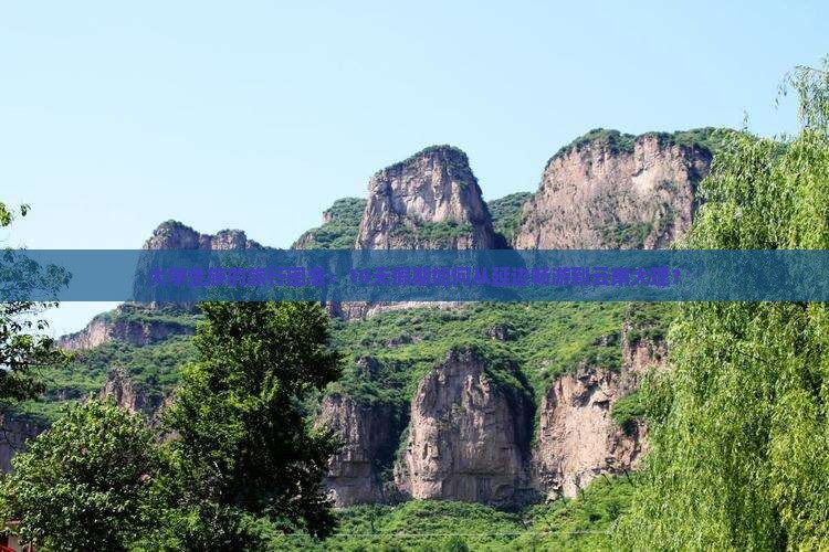大学生族的旅行困惑：10天假期如何从延边畅游到云南大理？