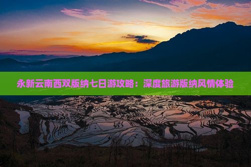 永新云南西双版纳七日游攻略：深度旅游版纳风情体验