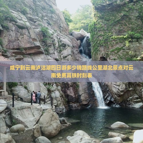 咸宁到云南泸沽湖四日游多少钱路线公里湖北景点对云南免费高铁时刻表