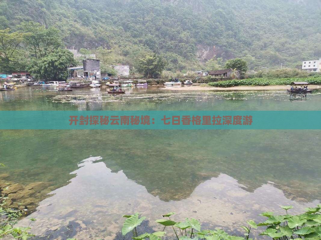 开封探秘云南秘境：七日香格里拉深度游
