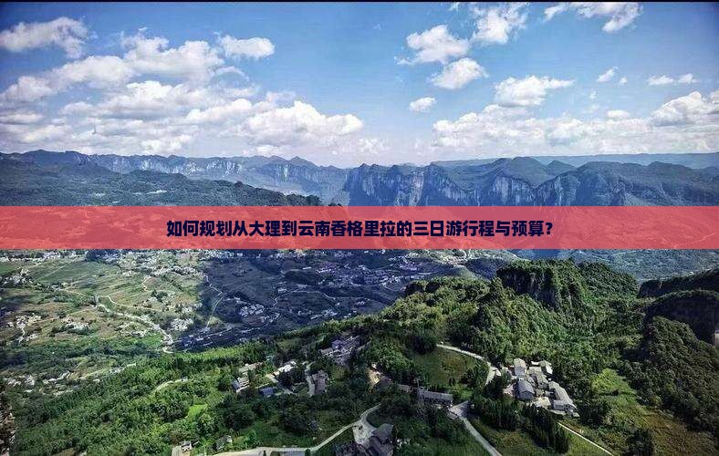 如何规划从大理到云南香格里拉的三日游行程与预算？
