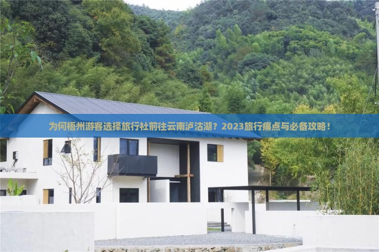 为何梧州游客选择旅行社前往云南泸沽湖？2023旅行痛点与必备攻略！