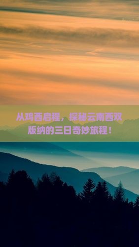 从鸡西启程，探秘云南西双版纳的三日奇妙旅程！