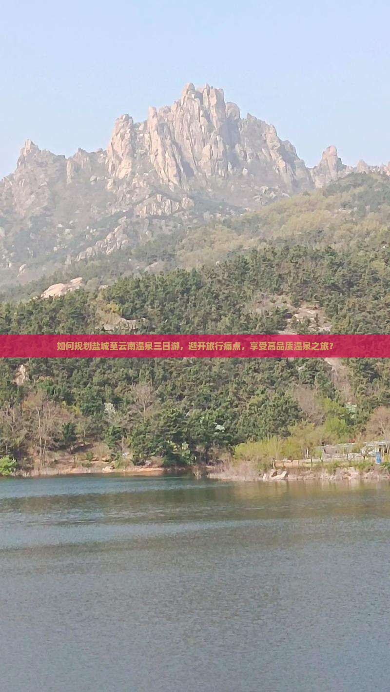 如何规划盐城至云南温泉三日游，避开旅行痛点，享受高品质温泉之旅？