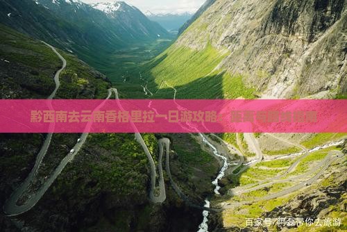 黔西南去云南香格里拉一日游攻略：距离与路线指南