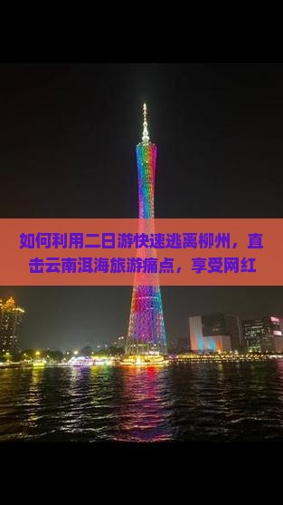 如何利用二日游快速逃离柳州，直击云南洱海旅游痛点，享受网红打卡新体验？