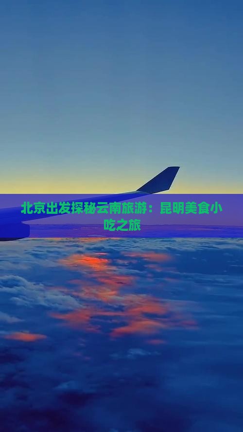 北京出发探秘云南旅游：昆明美食小吃之旅