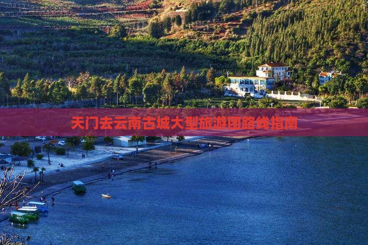 天门去云南古城大型旅游团路线指南