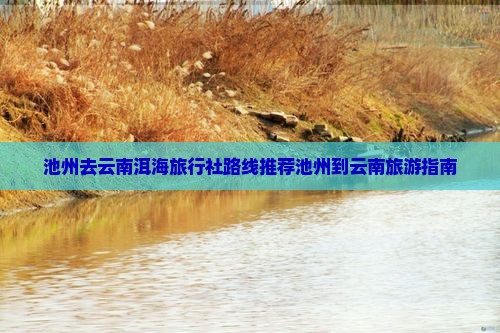 池州去云南洱海旅行社路线推荐池州到云南旅游指南