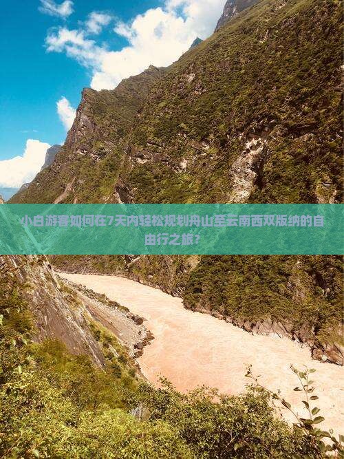 小白游客如何在7天内轻松规划舟山至云南西双版纳的自由行之旅？
