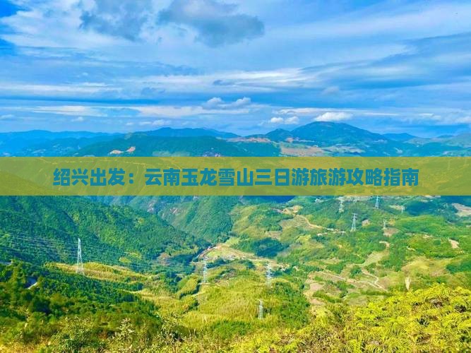 绍兴出发：云南玉龙雪山三日游旅游攻略指南