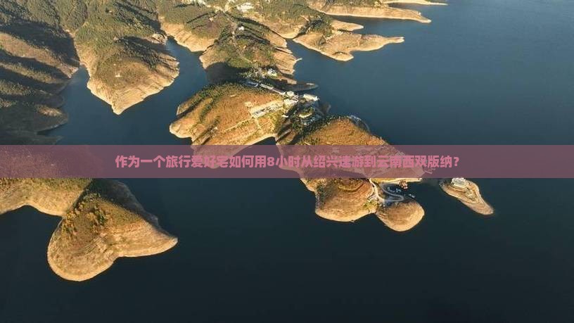 作为一个旅行爱好宅如何用8小时从绍兴速游到云南西双版纳？