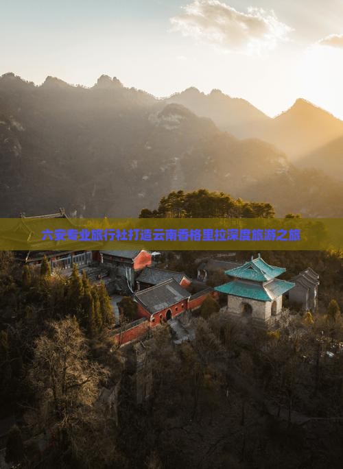 六安专业旅行社打造云南香格里拉深度旅游之旅