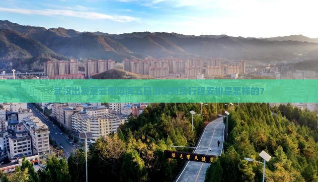 武汉出发至云南洱海五日游攻略及行程安排是怎样的？