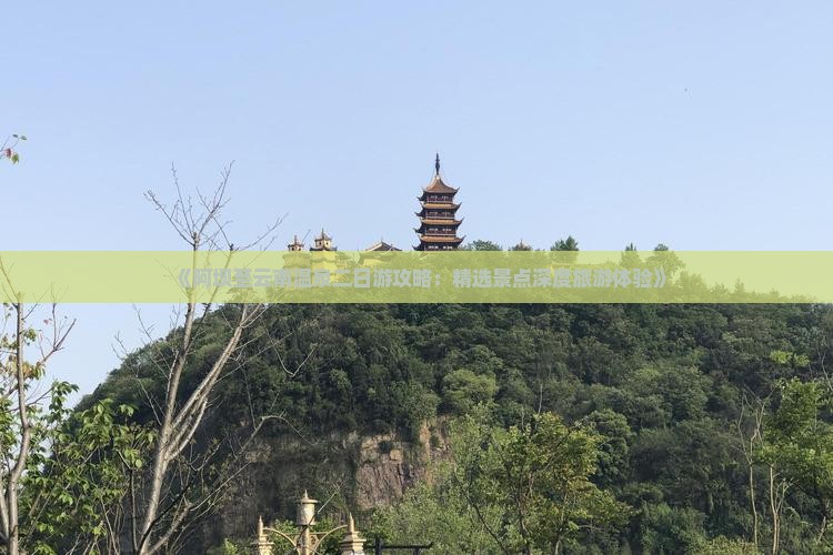 《阿坝至云南温泉二日游攻略：精选景点深度旅游体验》