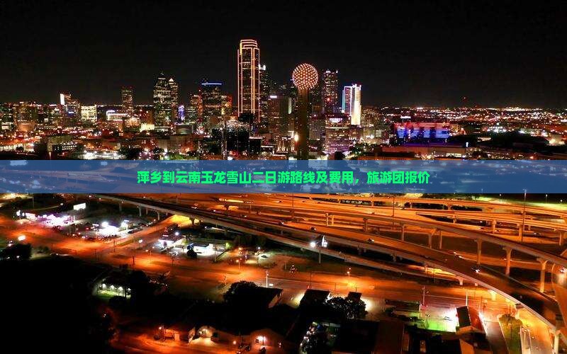 萍乡到云南玉龙雪山二日游