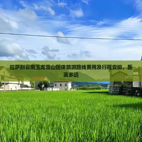拉萨到云南玉龙雪山团体旅游