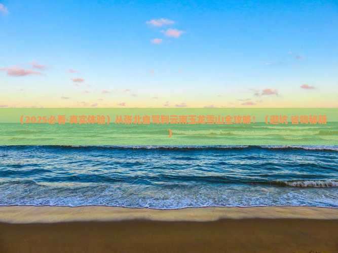 张北到云南玉龙雪山攻略