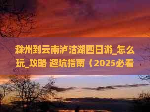 滁州到云南泸沽湖四日游