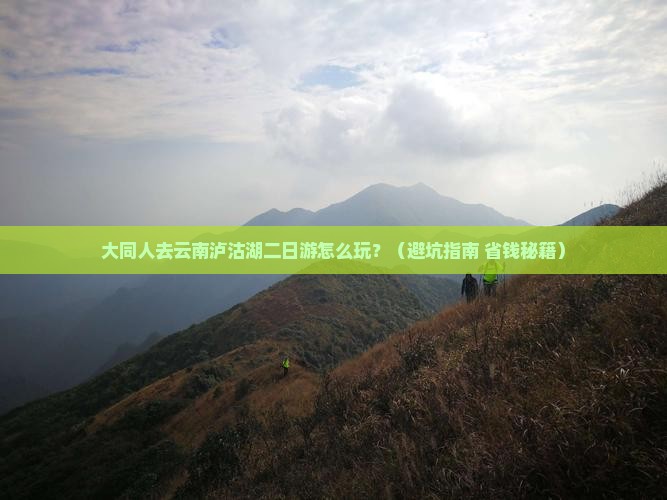 大同去云南泸沽湖二日游