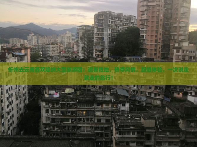 忻州去云南西双版纳大型旅游团 忻州去云南西双版纳大型旅游团