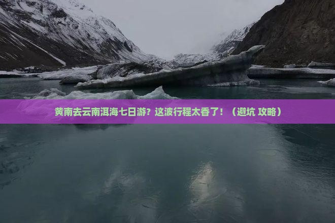 黄南去云南洱海七日游