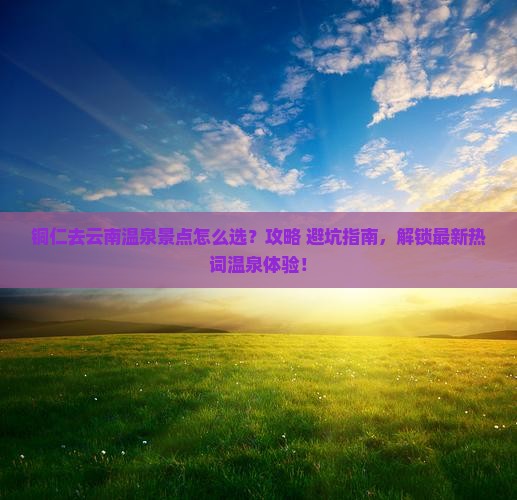 铜仁去云南温泉景点