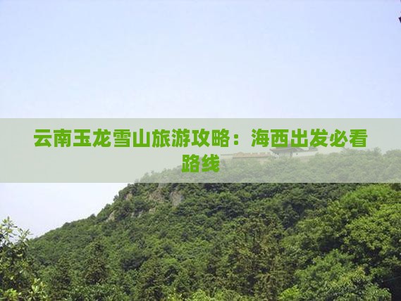 海西去云南玉龙雪山景点