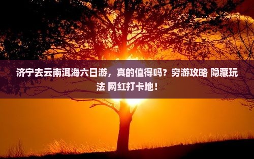 济宁去云南洱海六日游