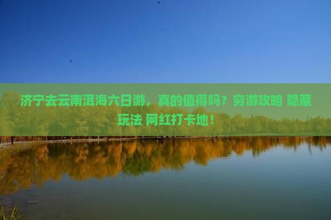 济宁去云南洱海六日游