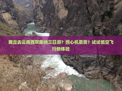 商丘去云南西双版纳三日游？担心机票贵？试试低空飞行新体验