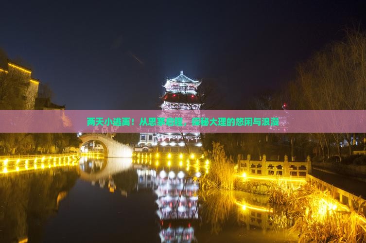 两天小逃离！从思茅启程，探秘大理的悠闲与浪漫