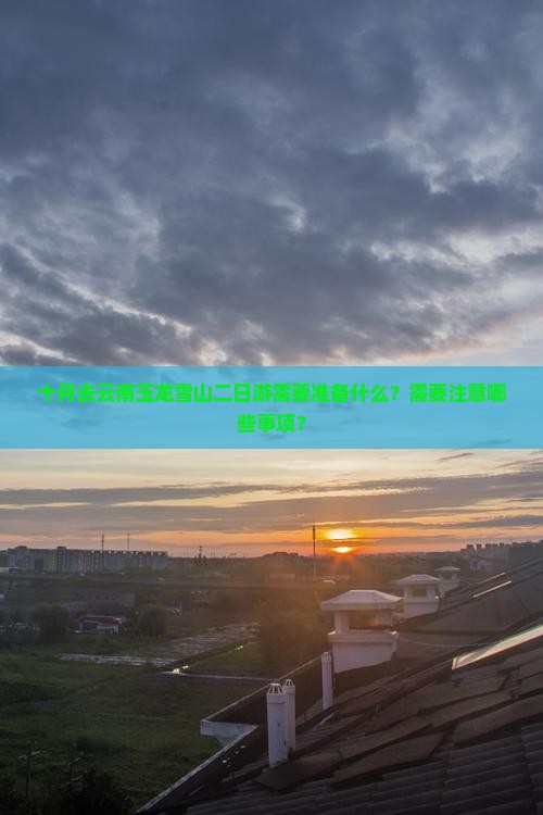 十月去云南玉龙雪山二日游需要准备什么？需要注意哪些事项？